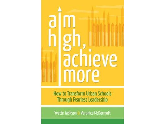 Aim High, Achieve More: How to Transform Urban Schools Through Fearless Leadership