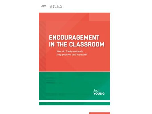 Encouragement in the Classroom: How Do I Help Students Stay Positive and Focused? (ASCD Arias)