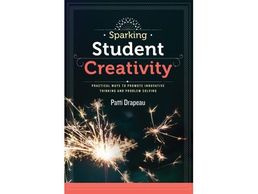 Sparking Student Creativity: Practical Ways to Promote Innovative Thinking and Problem Solving