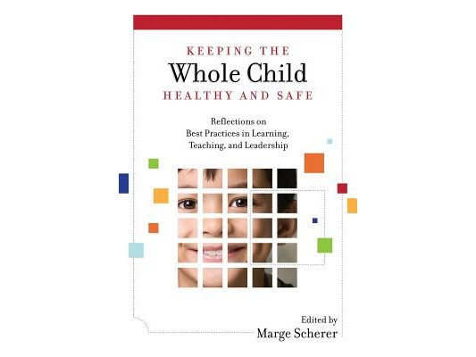 Keeping the Whole Child Healthy and Safe: Reflections on Best Practices in Learning, Teaching and Leadership