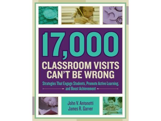 17,000 Classroom Visits Can't Be Wrong: Strategies That Engage Students, Promote Active Learning, and Boost Achievement
