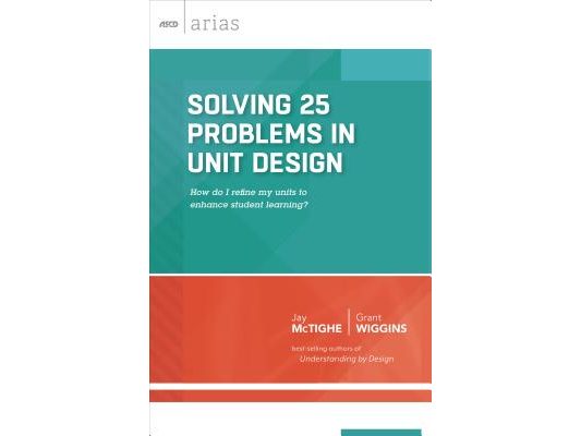 Solving 25 Problems in Unit Design: How Do I Refine My Units to Enhance Student Learning? (ASCD Arias)