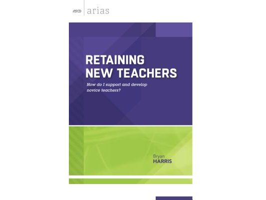 Retaining New Teachers: How Do I Support and Develop Novice Teachers? (ASCD Arias)