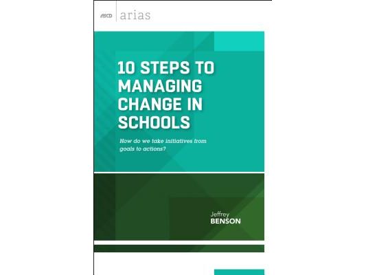 10 Steps to Managing Change in Schools: How Do We Take Initiatives from Goals to Actions? (ASCD Arias)