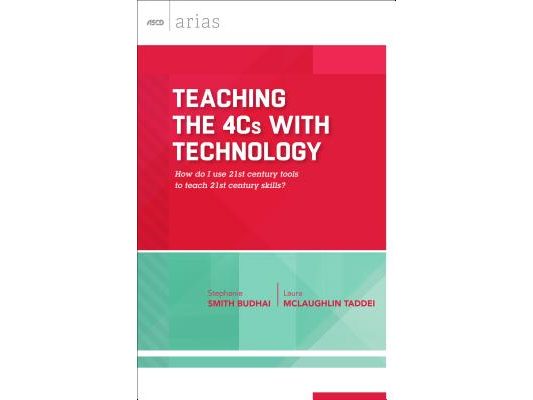 Teaching the 4cs with Technology: How Do I Use 21st Century Tools to Teach 21st Century Skills? (ASCD Arias)