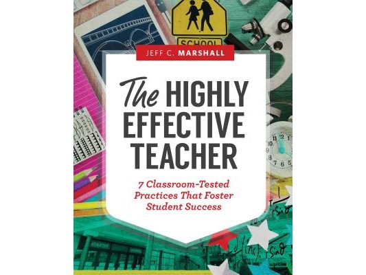 The Highly Effective Teacher: 7 Classroom-Tested Practices That Foster Student Success
