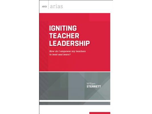 Igniting Teacher Leadership: How Do I Empower My Teachers to Lead and Learn? (ASCD Arias)