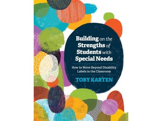 Building on the Strengths of Students with Special Needs: How to Move Beyond Disability Labels in the Classroom