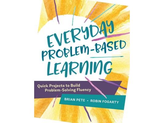Everyday Problem-Based Learning: Quick Projects to Build Problem-Solving Fluency