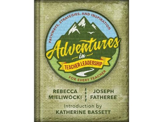 Adventures in Teacher Leadership: Pathways, Strategies, and Inspiration for Every Teacher