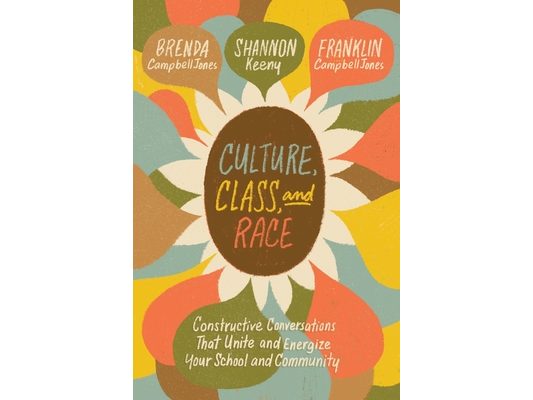 Culture, Class, and Race: Constructive Conversations That Unite and Energize Your School and Community