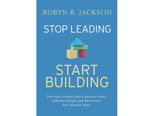 Stop Leading, Start Building!: Turn Your School Into a Success Story with the People and Resources You Already Have