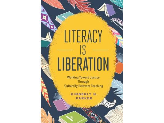 Literacy Is Liberation: Working Toward Justice Through Culturally Relevant Teaching