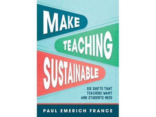Make Teaching Sustainable: Six Shifts That Teachers Want and Students Need