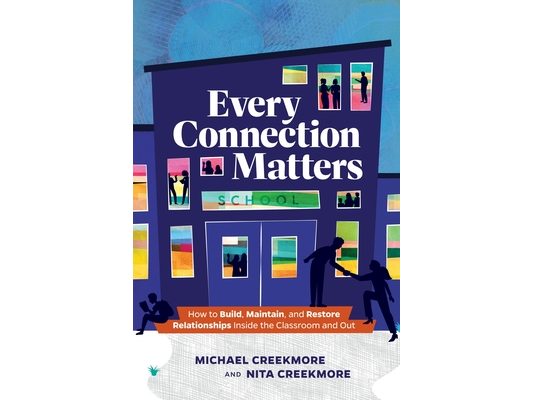 Every Connection Matters: How to Build, Maintain, and Restore Relationships Inside the Classroom and Out