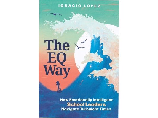 The Eq Way: How Emotionally Intelligent School Leaders Navigate Turbulent Times