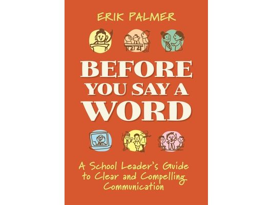 Before You Say a Word: A School Leader's Guide to Clear and Compelling Communication