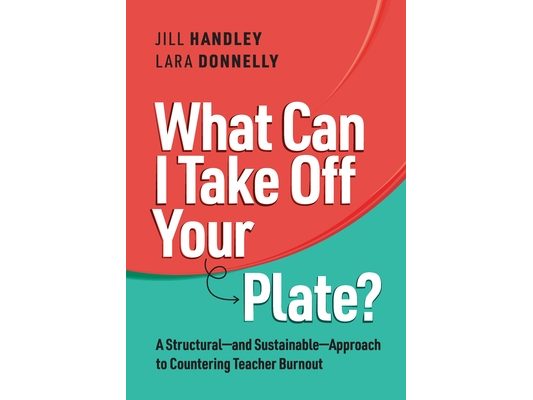 What Can I Take Off Your Plate?: A Structural--And Sustainable--Approach to Countering Teacher Burnout
