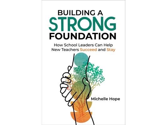 Building a Strong Foundation: How School Leaders Can Help New Teachers Succeed and Stay