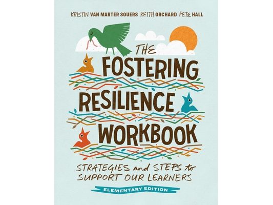 The Fostering Resilience Workbook: Strategies and Steps to Support Our Learners, Elementary Edition