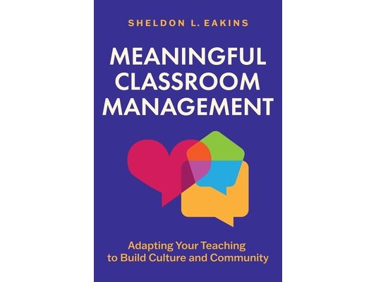 Meaningful Classroom Management: Adapting Your Teaching to Build Culture and Community