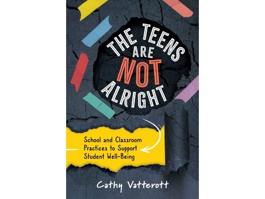 The Teens Are Not Alright: School and Classroom Practices to Support Student Well-Being