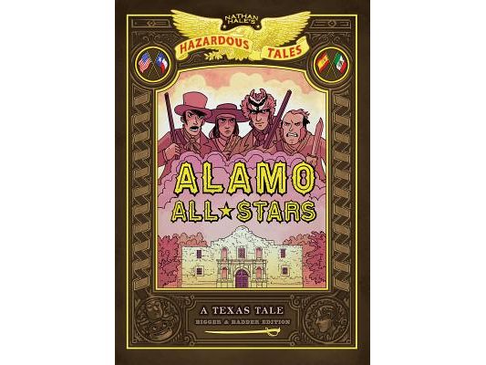 Alamo All-Stars: Bigger & Badder Edition (Nathan Hale's Hazardous Tales #6): A Texas Tale