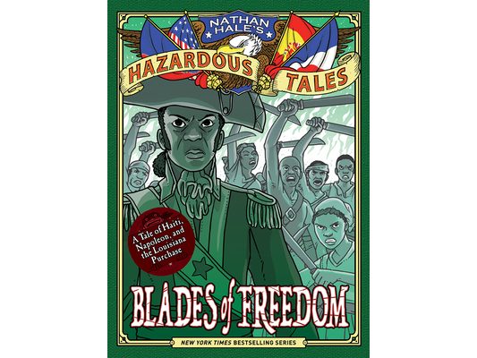 Blades of Freedom (Nathan Hale's Hazardous Tales #10): A Tale of Haiti, Napoleon, and the Louisiana Purchase