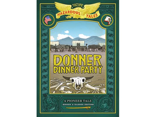 Donner Dinner Party: Bigger & Badder Edition (Nathan Hale's Hazardous Tales #3): A Pioneer Tale