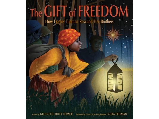 The Gift of Freedom: How Harriet Tubman Rescued Her Brothers