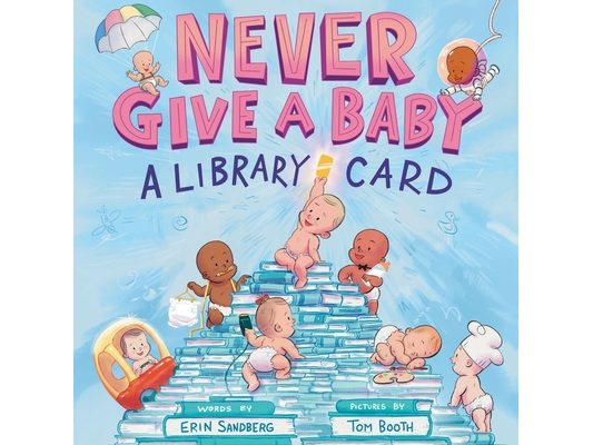 Never Give a Baby a Library Card: A Picture Book