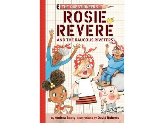 Rosie Revere and the Raucous Riveters: The Questioneers Chapter Book #1