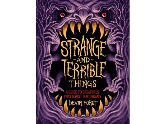 Strange and Terrible Things: A Guide to Creatures That Haunt Our Dreams