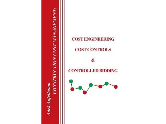 Construction Cost Management: Cost Engineering, Cost Controls & Controlled Bidding