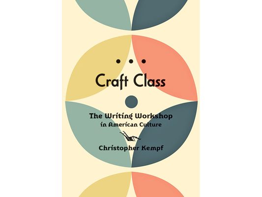 Craft Class: The Writing Workshop in American Culture