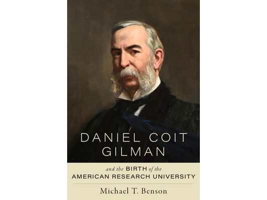 Daniel Coit Gilman and the Birth of the American Research University