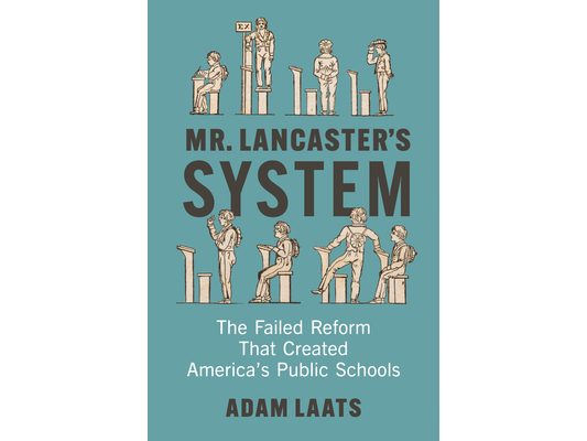 Mr. Lancaster's System: The Failed Reform That Created America's Public Schools