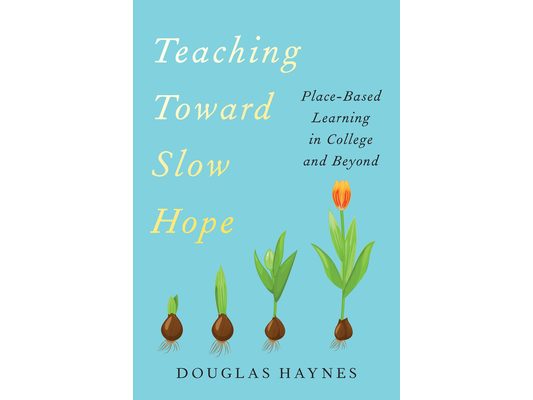 Teaching Toward Slow Hope: Place-Based Learning in College and Beyond