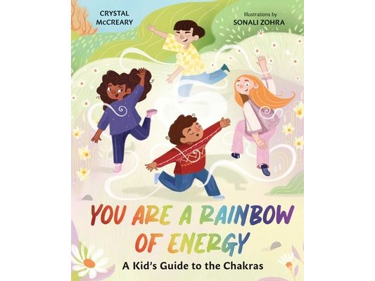 You Are a Rainbow of Energy: A Kid's Guide to the Chakras