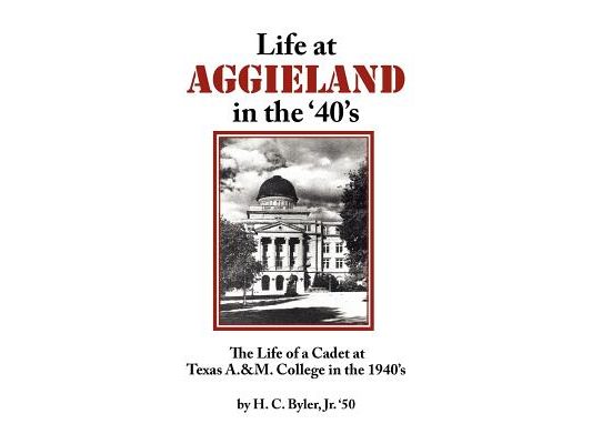 Life at Aggieland in the '40's: The Life of a Cadet at Texas A.& M. College in the 1940's