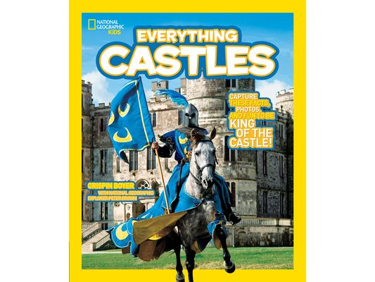 National Geographic Kids Everything Castles: Capture These Facts, Photos, and Fun to Be King of the Castle!