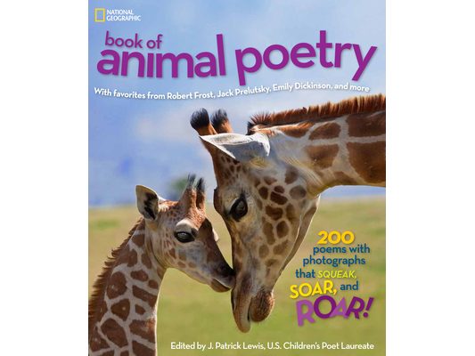 National Geographic Book of Animal Poetry: 200 Poems with Photographs That Squeak, Soar, and Roar!