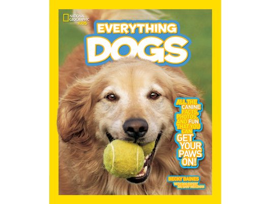 National Geographic Kids Everything Dogs: All the Canine Facts, Photos, and Fun You Can Get Your Paws On!
