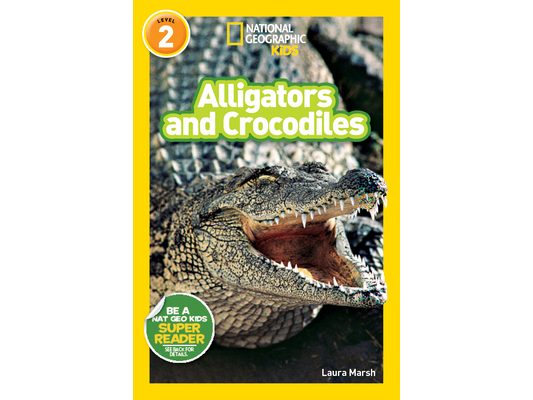 Alligators and Crocodiles (National Geographic Kids Readers, Level 2)