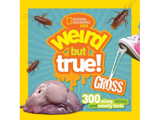 Weird But True! Gross: 300 Slimy, Sticky, and Smelly Facts