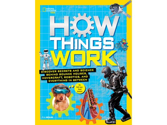 How Things Work: Discover Secrets and Science Behind Bounce Houses, Hovercraft, Robotics, and Everything in Between