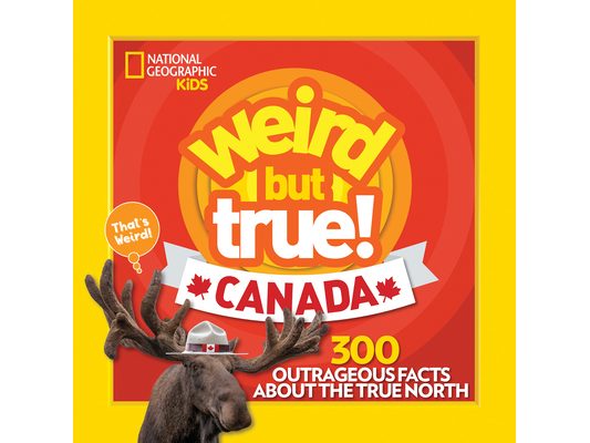 Weird But True! Canada: 300 Outrageous Facts about the True North