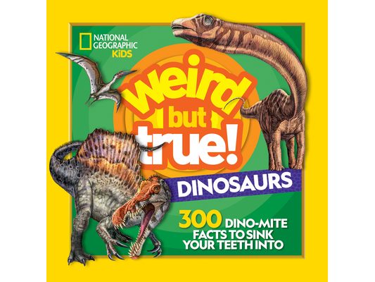 Weird But True! Dinosaurs: 300 Dino-Mite Facts to Sink Your Teeth Into