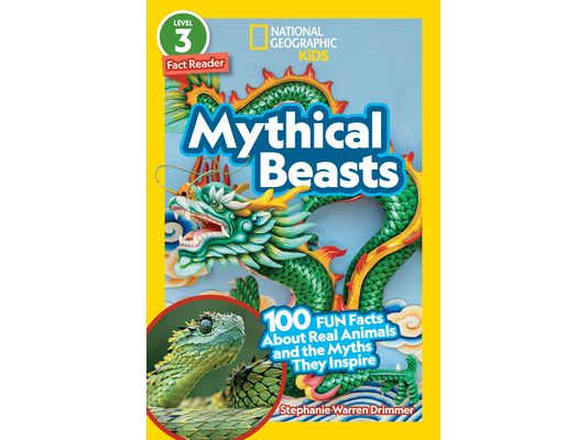Mythical Beasts (National Geographic Kids Readers, Level 3/Fact Reader): 100 Fun Facts about Real Animals and the Myths They Inspire