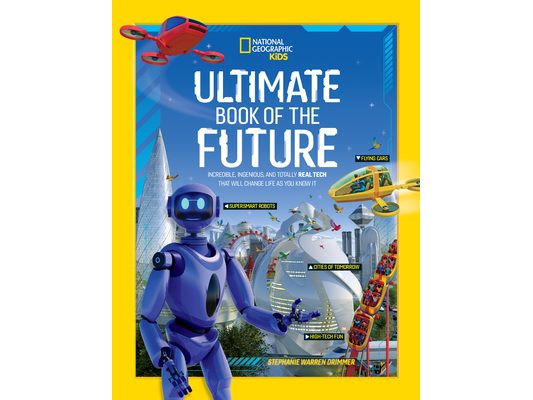 Ultimate Book of the Future: Incredible, Ingenious, and Totally Real Tech That Will Change Life as You Know It